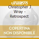 Christopher J Wray - Retrospect cd