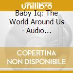 Baby Iq: The World Around Us - Audio Soundtrack cd