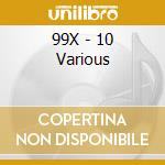 99X - 10 Various cd musicale di 99X