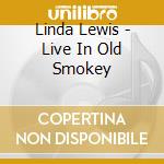Linda Lewis - Live In Old Smokey cd musicale di Linda Lewis