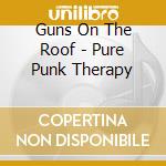Guns On The Roof - Pure Punk Therapy cd