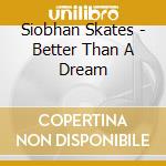 Siobhan Skates - Better Than A Dream cd