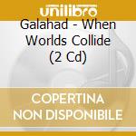 Galahad - When Worlds Collide (2 Cd) cd
