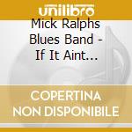 Mick Ralphs Blues Band - If It Aint Broke cd musicale di Mick Ralphs Blues Band