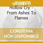 Hollow Cry - From Ashes To Flames cd musicale di Hollow Cry