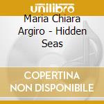 Maria Chiara Argiro - Hidden Seas cd