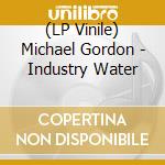 (LP Vinile) Michael Gordon - Industry Water vinile