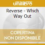 Reverse - Which Way Out cd musicale