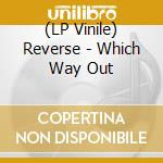 (LP Vinile) Reverse - Which Way Out lp vinile