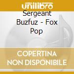 Sergeant Buzfuz - Fox Pop cd