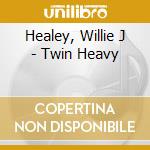 Healey, Willie J - Twin Heavy cd