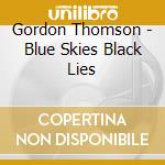 Gordon Thomson - Blue Skies Black Lies cd