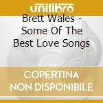 Brett Wales - Some Of The Best Love Songs cd musicale di Brett Wales