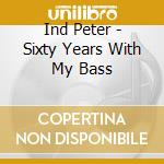Ind Peter - Sixty Years With My Bass