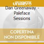 Dan Greenaway - Paleface Sessions cd