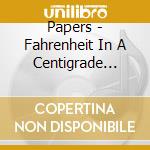 Papers - Fahrenheit In A Centigrade World cd
