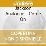 Jackson Analogue - Come On cd musicale di Jackson Analogue
