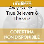 Andy Steele - True Believers & The Guis cd musicale di Andy Steele