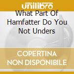 What Part Of Hamfatter Do You Not Unders