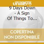 9 Days Down - A Sign Of Things To Come cd musicale di 9 Days Down