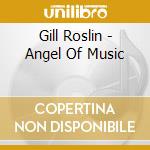 Gill Roslin - Angel Of Music cd musicale di Gill Roslin