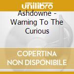 Ashdowne - Warning To The Curious cd