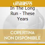 In The Long Run - These Years cd