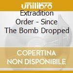 Extradition Order - Since The Bomb Dropped cd musicale di Extradition Order
