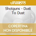 Shotguns - Dust To Dust cd
