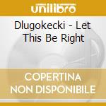 Dlugokecki - Let This Be Right cd