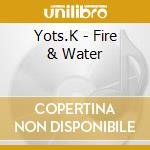 Yots.K - Fire & Water cd musicale di Yots.K
