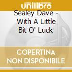 Sealey Dave - With A Little Bit O' Luck cd