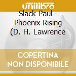 Slack Paul - Phoenix Rising (D. H. Lawrence cd