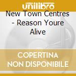 New Town Centres - Reason Youre Alive cd