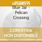 Blue Jar - Pelican Crossing cd