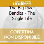 The Big River Bandits - The Single Life cd