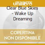 Clear Blue Skies - Wake Up Dreaming cd