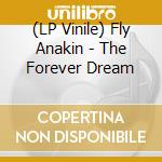 (LP Vinile) Fly Anakin - The Forever Dream vinile