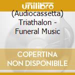 (Audiocassetta) Triathalon - Funeral Music cd