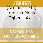 (Audiocassetta) Lord Jah Monte Ogbon - As Of Now cd