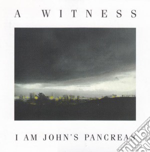 A Witness - I Am John'S Pancreas cd musicale di A WITNESS