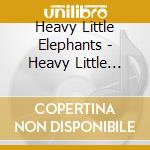 Heavy Little Elephants - Heavy Little Elephants cd musicale di Heavy Little Elephants