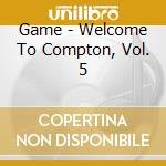 Game - Welcome To Compton, Vol. 5 cd