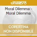 Moral Dilemma - Moral Dilemma