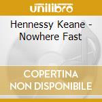Hennessy Keane - Nowhere Fast cd