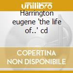 Harrington eugene 'the life of..' cd cd