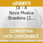 Oi - A Nova Musica Brasileira (2 Cd) cd