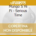 Mungo S Hi Fi - Serious Time cd musicale di Mungo S Hi Fi