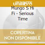 Mungo S Hi Fi - Serious Time cd