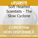 Soft Hearted Scientists - The Slow Cyclone cd